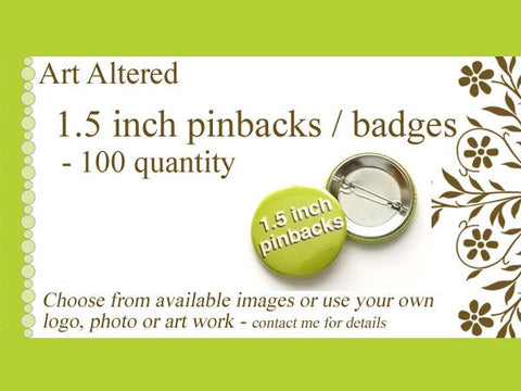 1.5 inch Custom Button PINS PINBACK Badges 100 Image Art Logo reunion party favors shower wedding gift promo stocking stuffer save the date-Art Altered