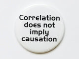 PIN PINBACK Badge Bottle Opener Keychain Correlation does not imply causation 1.5" 2.25" geekery nerd party favor stocking stuffer logic-Art Altered