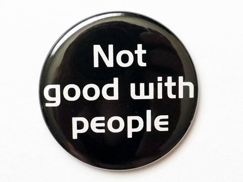 Not good with people MAGNET pocket mirror coaster pinback novelty humor funny social commentary party favors stocking stuffers gifts flair-Art Altered
