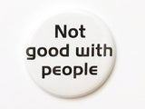 Button Pin not good with people mirror coaster magnet misanthrope novelty humor funny social commentary party favors stocking stuffers gifts-Art Altered