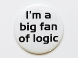 I'm a Big Fan of Logic PINBACK BUTTON pin badge teacher gift geekery-Art Altered