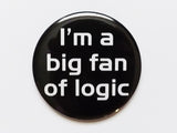 I'm a Big Fan of Logic PINBACK BUTTON pin badge teacher gift geekery-Art Altered